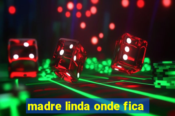 madre linda onde fica